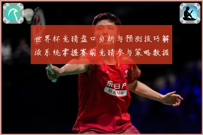 世界杯竞猜盘口分析与预测技巧解读系统掌握赛前竞猜参与策略数据研判-深度解析