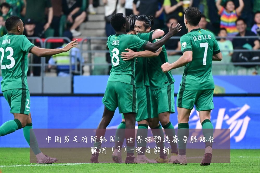 中国男足对阵韩国：世界杯预选赛争胜路径解析（2）-深度解析
